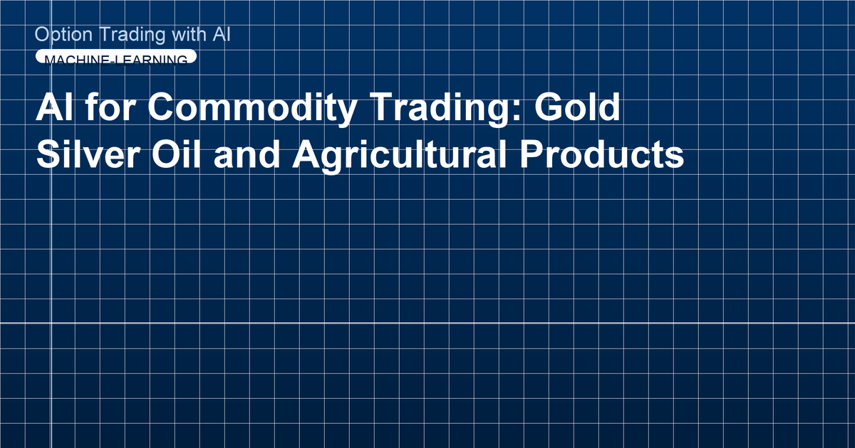 AI for Commodity Trading: Gold Silver Oil and Agricultural Products