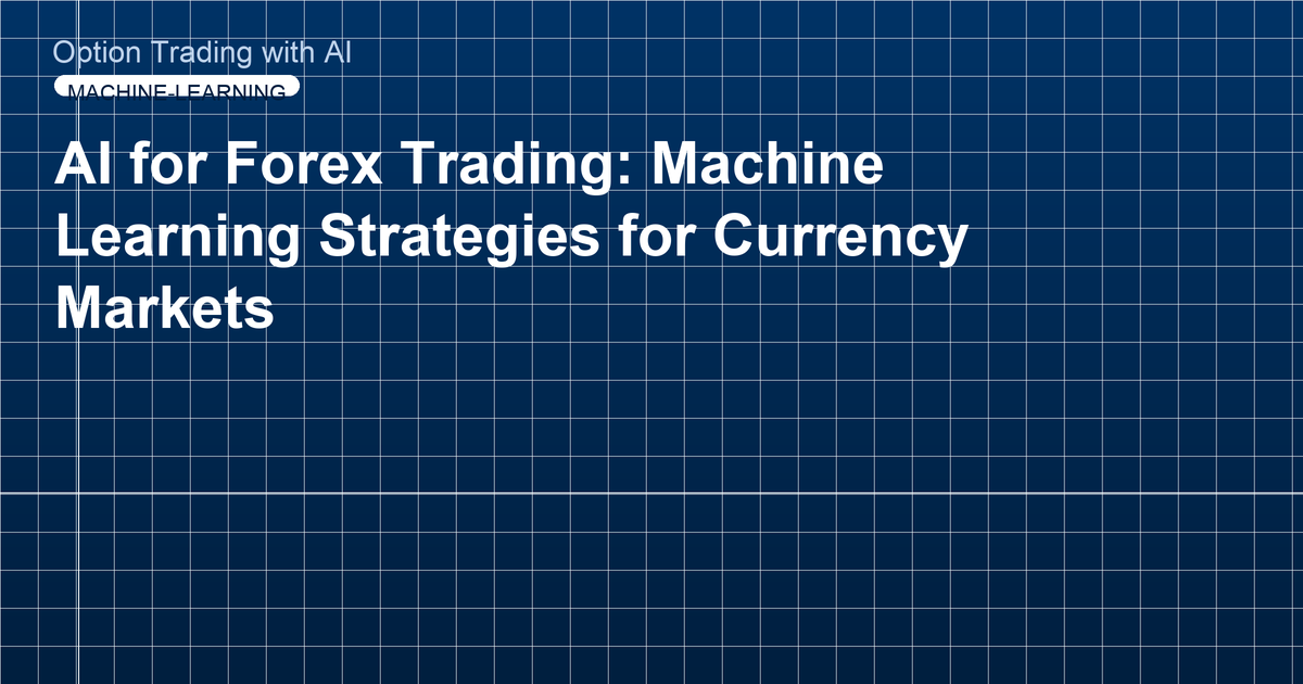 AI for Forex Trading: Machine Learning Strategies for Currency Markets