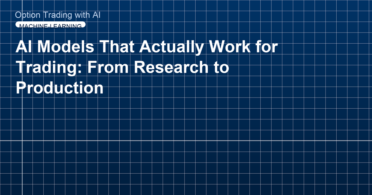 AI Models That Actually Work for Trading: From Research to Production