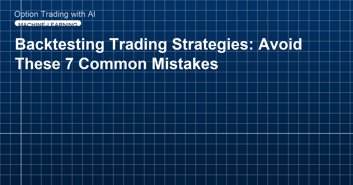 Backtesting Trading Strategies: Avoid These 7 Common Mistakes