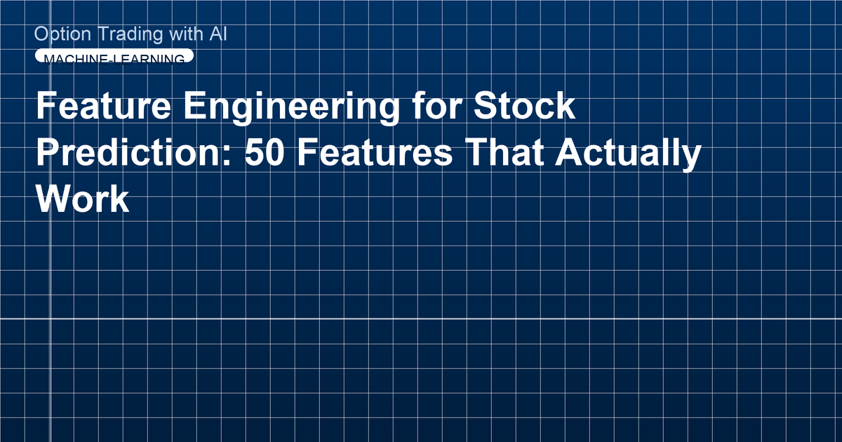 Feature Engineering for Stock Prediction: 50 Features That Actually Work