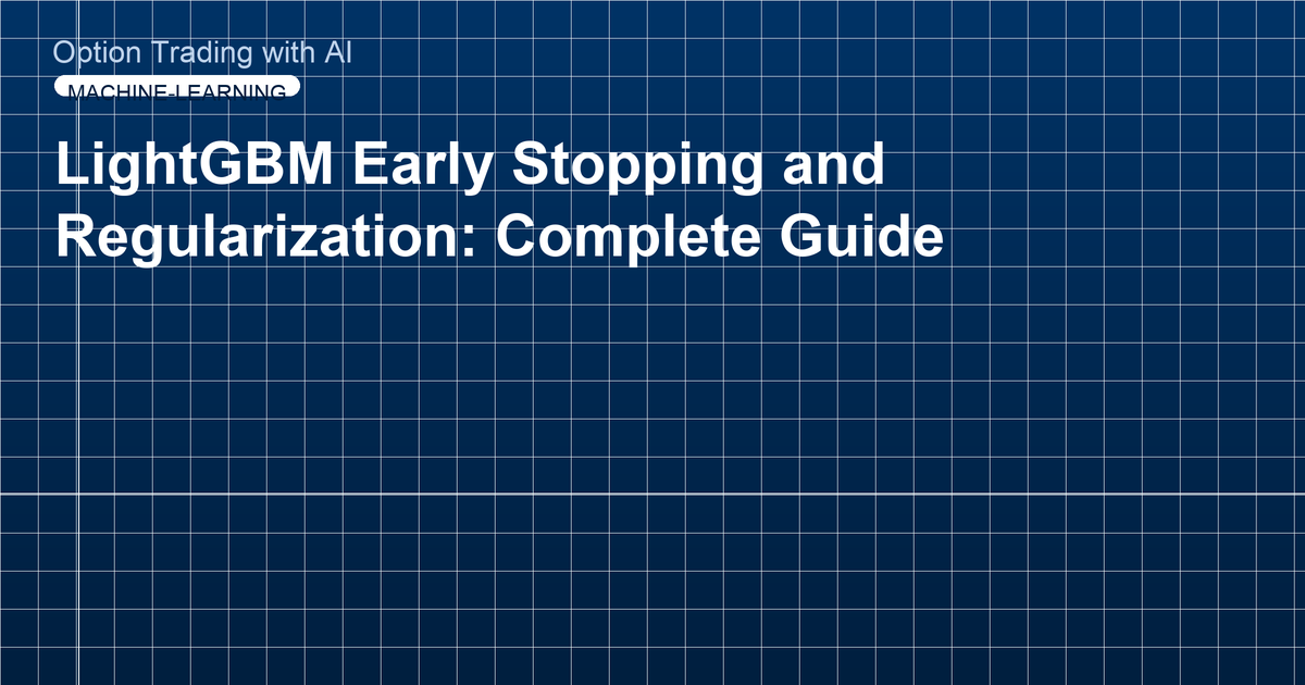 LightGBM Early Stopping and Regularization: Complete Guide