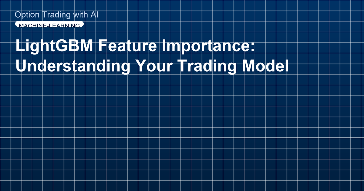 LightGBM Feature Importance: Understanding Your Trading Model