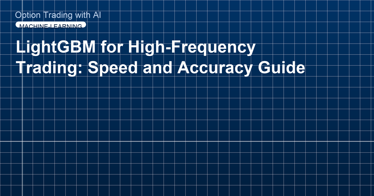LightGBM for High-Frequency Trading: Speed and Accuracy Guide