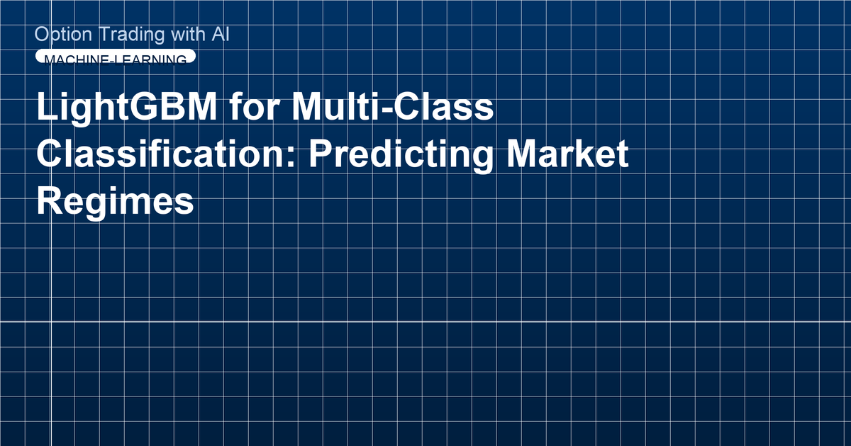 LightGBM for Multi-Class Classification: Predicting Market Regimes