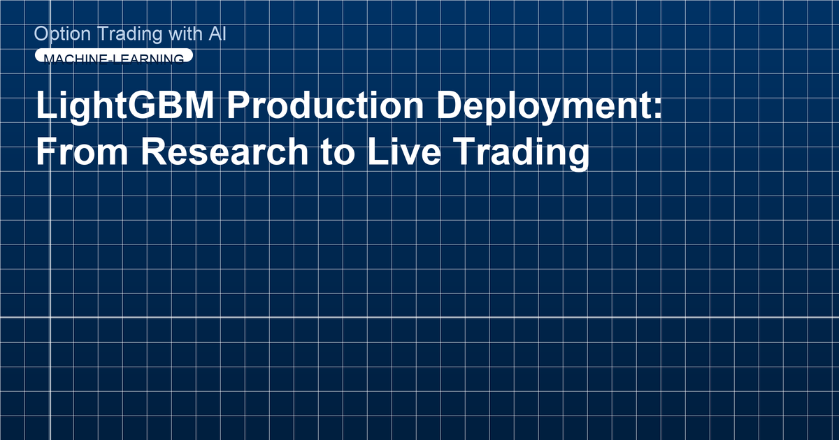 LightGBM Production Deployment: From Research to Live Trading