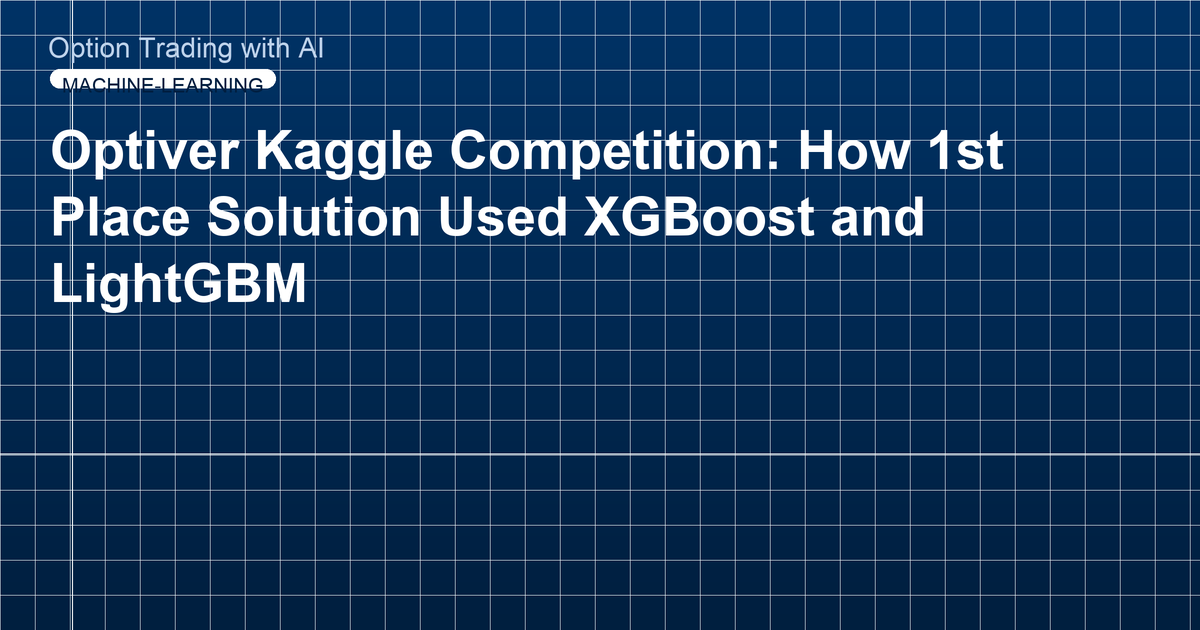 Optiver Kaggle Competition: How 1st Place Solution Used XGBoost and LightGBM