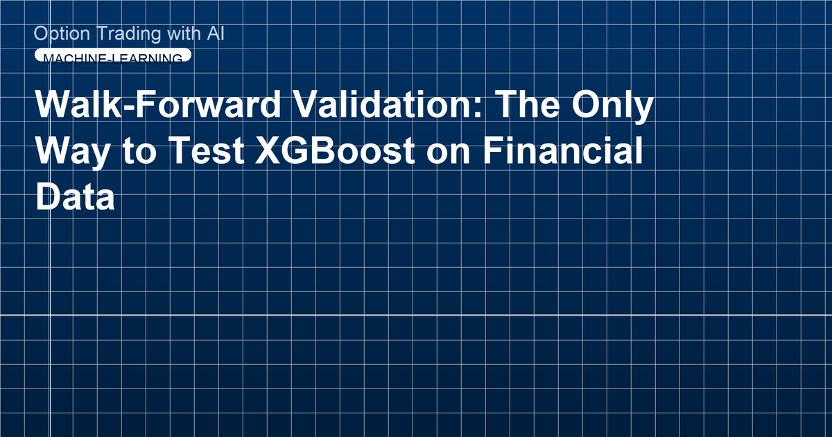 Walk-Forward Validation: The Only Way to Test XGBoost on Financial Data