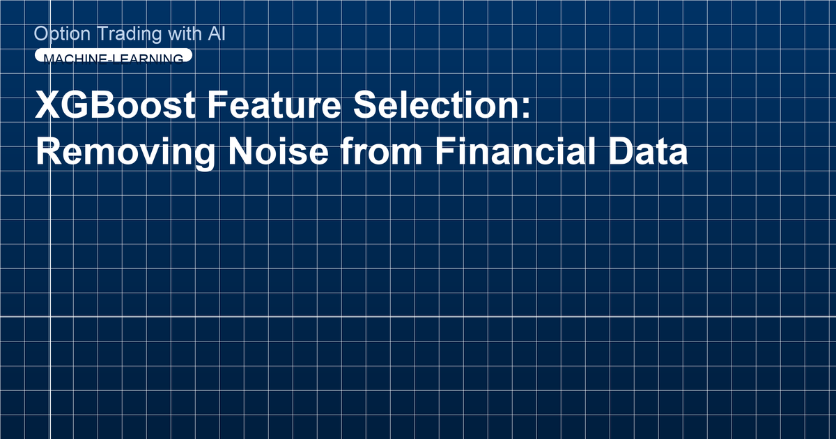 XGBoost Feature Selection: Removing Noise from Financial Data