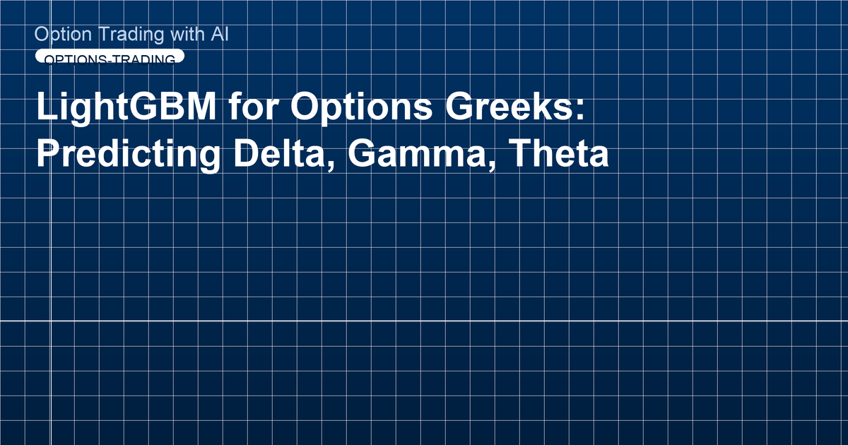 LightGBM for Options Greeks: Predicting Delta, Gamma, Theta